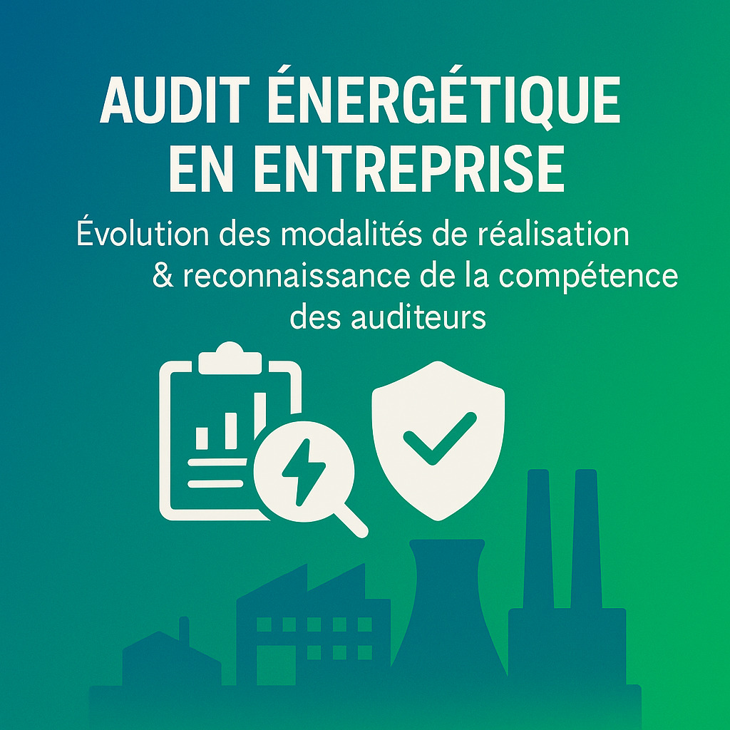 Audit énergétique en entreprise - évolution des modalités de réalisation & reconnaissance de la compétence des auditeurs
