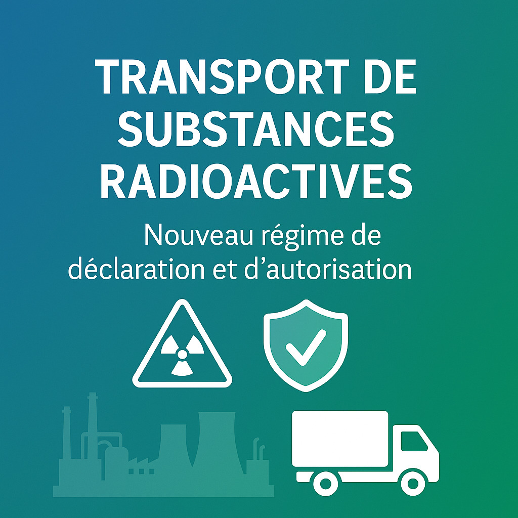 Transport de substances radioactives - Nouveau régime de déclaration et d'autorisation